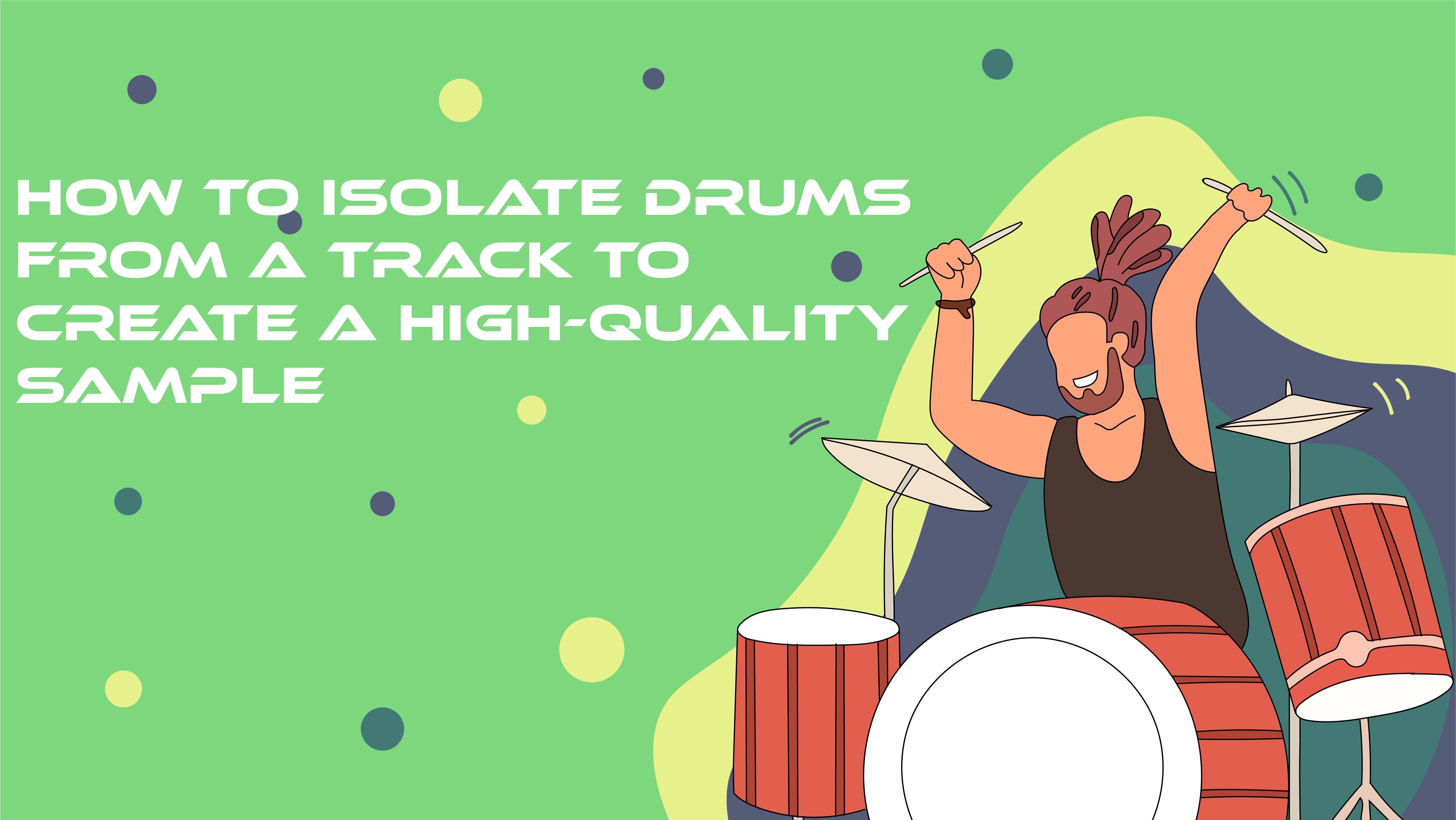 How To Isolate and Separate Drums From an Audio Track to Create a High-Quality Sample